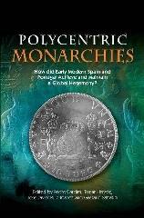 POLYCENTRIC MONARCHIES "HOW DID EARLY MODERN SPAIN AND PORTUGAL ACHIEVE AND MAINTAIN A G"