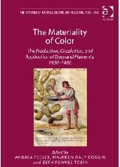 THE MATERIALITY OF COLOR "THE PRODUCTION, CIRCULATION, AND APPLICATION OF DYES AND PIGMENT"