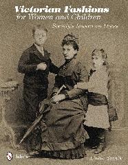 VICTORIAN FASHIONS FOR WOMEN AND CHILDREN "SOCIETY'S IMPACT ON DRESS"