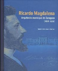 RICARDO MAGDALENA "ARQUITECTO MUNICIPAL DE ZARAGOZA (1876-1910)"
