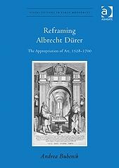 REFRAMING ALBRECHT DÜRER "THE APPROPRIATION OF ART, 1528-1700"