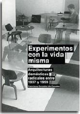 EXPERIMENTOS CON LA VIDA MISMA "ARQUITECTURAS DOMESTICAS RADICALES ENTRE LOS AÑOS 1937 Y 1959"
