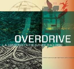 OVERDRIVE "L.A. CONSTRUCTS THE FUTURE, 1940-1990"