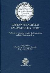 SOBRE UN HITO JURÍDICO. LA CONSTITUCIÓN DE 1812 "REFLEXIONES ACTUALES, ESTADOS DE LA CUESTIÓN, DEBATES HISTORIOGR"