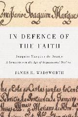 IN DEFENCE OF THE FAITH. JOAQUIM MARQUES DE ARAUJO, A COMISSARIO IN THE AGE OF INQUISITIONAL DECLINE