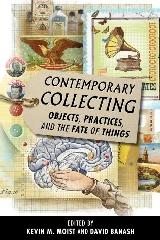CONTEMPORARY COLLECTING OBJECTS, PRACTICES, AND THE FATE OF THINGS