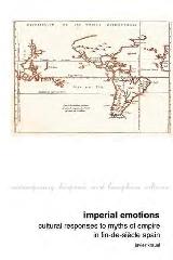 IMPERIAL EMOTIONS "CULTURAL RESPONSES TO MYTHS OF EMPIRE IN FIN-DE-SIÈCLE SPAIN"