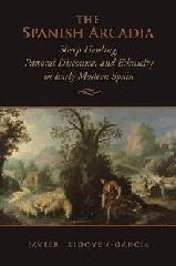 THE SPANISH ARCADIA "SHEEP HERDING, PASTORAL DISCOURSE, AND ETHNICITY IN EARLY MODERN"