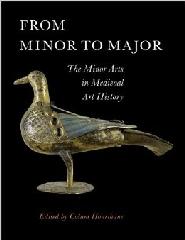 FROM MINOR TO MAJOR "THE MINOR ARTS IN MEDIEVAL ART HISTORY"