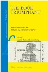 THE BOOK TRIUMPHANT "PRINT IN TRANSITION IN THE SIXTEENTH AND SEVENTEENTH CENTURIES"
