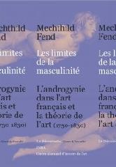 LES LIMITES DE LA MASCULINITE "L'ANDROGYNE DANS L'ART ET LA THÉORIE DE L'ART EN FRANCE, 1750-18"