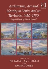 ARCHITECTURE, ART AND IDENTITY IN VENICE AND ITS TERRITORIES, 1450-1750 "ESSAYS IN HONOUR OF DEBORAH HOWARD"