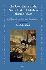 THE CONSPIRACY OF THE NINTH DUKE OF MEDINA SIDONIA (1641) "AN ARISTOCRAT IN THE CRISIS OF THE SPANISH EMPIRE"