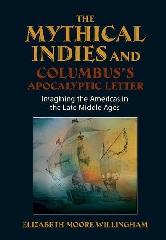 THE MYTHICAL INDIES AND COLUMBUS'S APOCALYPTIC LETTER "IMAGINING THE AMERICAS IN THE LATE MIDDLE AGES"