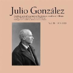 JULIO GONZÁLEZ. OBRA COMPLETA. 1920-1929. Vol.III "CATÁLOGO GENERAL RAZONADO DE LAS PINTURAS, ESCULTURAS Y DIBUJOS"