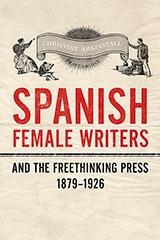 SPANISH FEMALE WRITERS AND THE FREETHINKING PRESS, 1879-1926