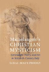 MICHELANGELO'S CHRISTIAN MYSTICISM SPIRITUALITY, POETRY AND ART IN SIXTEENTH-CENTURY ITALY