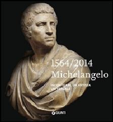 1564-2014 MICHELANGELO "INCONTRARE UN ARTISTA UNIVERSALE"