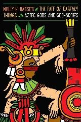 THE FATE OF EARTHLY THINGS "AZTEC GODS AND GOD-BODIES"