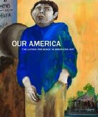 OUR AMERICA "THE LATIN PRESENCE IN AMERICAN ART"