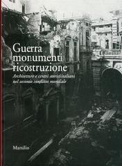 GUERRA, MONUMENTI, RICOSTRUZIONE. "ARCHITETTURE E CENTRI STORICI ITALIANI NEL SECONDO CONFLITTO MONDIALE"