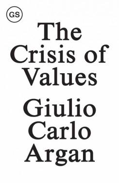 THE CRISIS OF VALUES - ESSAYS ON MODERN ART AND ARCHITECTURE 1930-1965