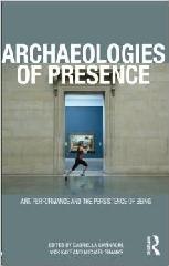 ARCHAEOLOGIES OF PRESENCE: ART, PERFORMANCE AND THE PERSISTENCE OF BEING