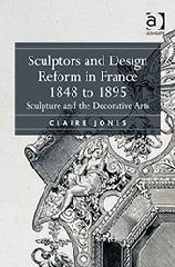 SCULPTORS AND DESIGN REFORM IN FRANCE, 1848 TO 1895 "SCULPTURE AND THE DECORATIVE ARTS"