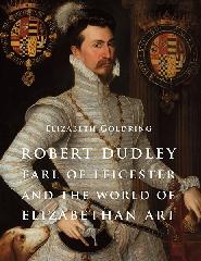 ROBERT DUDLEY, EARL OF LEICESTER, AND THE WORLD OF ELIZABETHAN ART "PAINTING AND PATRONAGE AT THE COURT OF ELIZABETH I"