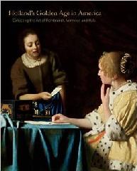 HOLLAND'S GOLDEN AGE IN AMERICA. "COLLECTING THE ART OF REMBRANDT, VERMEER, AND HALS"