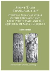 STONE TREES TRANSPLANTED? "CENTRAL MEXICAN STELAE OF THE EPICLASSIC AND EARLY POSTCLASSIC AND THE QUESTION OF MAYA 'INFLUENCE'"