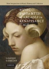 MUSIC AND THE MYTH OF ARCADIA IN RENAISSANCE ITALY "NEW PERSPECTIVES IN MUSIC HISTORY AND CRITICISM"