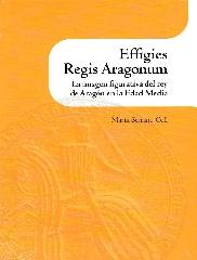 EFFIGIES REGIS ARAGONUM. LA IMAGEN FIGURATIVA DEL REY DE ARAGÓN EN LA EDAD MEDIA