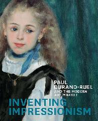 INVENTING IMPRESSIONISM "PAUL DURAND-RUEL AND THE MODERN ART MARKET"