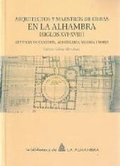 ARQUITECTOS Y MAESTROS DE OBRAS EN LA ALHAMBRA (SIGLOS XVI-XVIII) "ARTÍFICES DE CANTERÍA, ALBAÑILERÍA, YESERÍA Y FORJA"