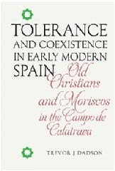 TOLERANCE AND COEXISTENCE IN EARLY MODERN SPAIN "OLD CHRISTIANS AND MORISCOS IN THE CAMPO DE CALATRAVA"