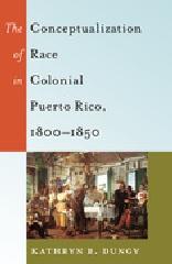THE CONCEPTUALIZATION OF RACE IN COLONIAL PUERTO RICO, 1800-1850