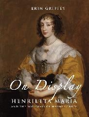 ON DISPLAY "HENRIETTA MARIA AND THE MATERIALS OF MAGNIFICENCE"
