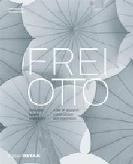FREI OTTO "A LIFE OF RESEARCH, CONSTRUCTION AND INSPIRATION"