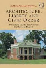 ARCHITECTURE, LIBERTY AND CIVIC ORDER "ARCHITECTURAL THEORIES FROM VITRUVIUS TO JEFFERSON AND BEYOND"