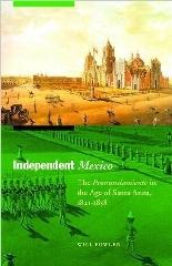 INDEPENDENT MEXICO "THE PRONUNCIAMIENTO IN THE AGE OF SANTA ANNA, 1821-1858"