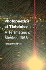PHOTOPOETICS AT TLATELOLCO "AFTERIMAGES OF MEXICO, 1968"