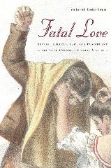 FATAL LOVE "SPOUSAL KILLERS, LAW, AND PUNISHMENT IN THE LATE COLONIAL SPANISH ATLANTIC"