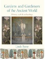 GARDENS AND GARDENERS OF THE ANCIENT WORLD "HISTORY, MYTH AND ARCHAEOLOGY"