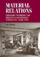 MATERIAL RELATIONS : DOMESTIC INTERIORS AND MIDDLE-CLASS FAMILIES IN ENGLAND, 1850-1910,