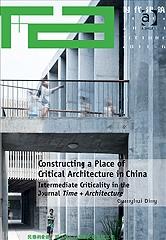 CONSTRUCTING A PLACE OF CRITICAL ARCHITECTURE IN CHINA "INTERMEDIATE CRITICALITY IN THE JOURNAL TIME + ARCHITECTURE"