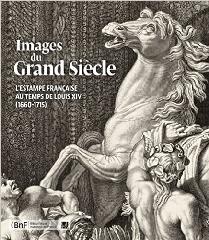IMAGES DU GRAND SIECLE "L'ESTAMPE FRANÇAISE AU TEMPS DE LOUIS XIV, 1660-1715"