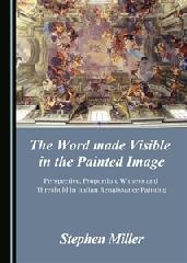 THE WORD MADE VISIBLE IN THE PAINTED IMAGE "PERSPECTIVE, PROPORTION, WITNESS AND THRESHOLD IN ITALIAN RENAISSANCE PAINTING"