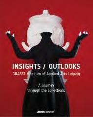 INSIGHTS / OUTLOOKS "GRASSI MUSEUM OF APPLIED ARTS LEIPZIG. A JOURNEY THROUGH THE COLLECTIONS"