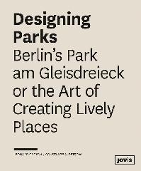 DESIGNING PARKS "BERLIN'S PARK AM GLEISDREIECK OR THE ART OF CREATING LIVELY PLACES"